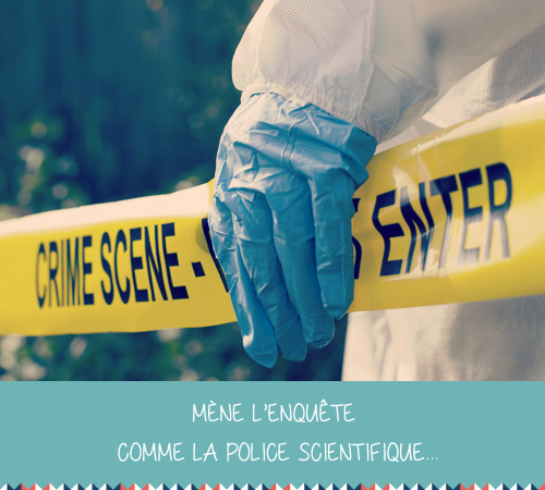 Mène l'enquête comme la police scientifique